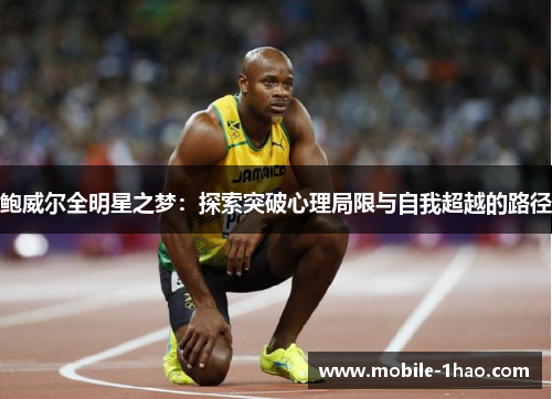 鲍威尔全明星之梦:探索突破心理局限与自我超越的路径 鲍威尔全明星之梦:探索突破心理局限与自我超越的路径
