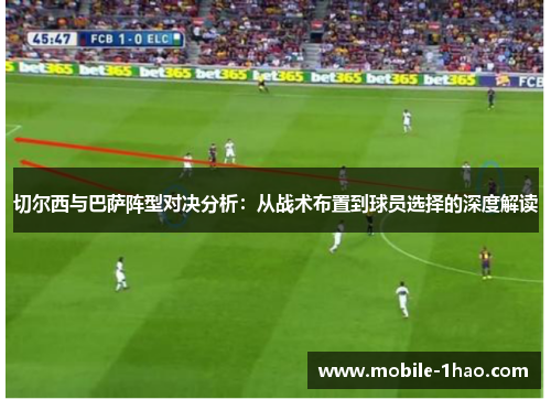 切尔西与巴萨阵型对决分析:从战术布置到球员选择的深度解读 切尔西与巴萨阵型对决分析:从战术布置到球员选择的深度解读