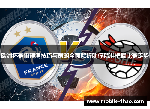 欧洲杯赛事预测技巧与策略全面解析助你精准把握比赛走势 欧洲杯赛事预测技巧与策略全面解析助你精准把握比赛走势