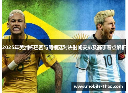 2025年美洲杯巴西与阿根廷对决时间安排及赛事看点解析 2025年美洲杯巴西与阿根廷对决时间安排及赛事看点解析