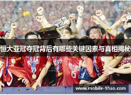 恒大亚冠夺冠背后有哪些关键因素与真相揭秘 恒大亚冠夺冠背后有哪些关键因素与真相揭秘