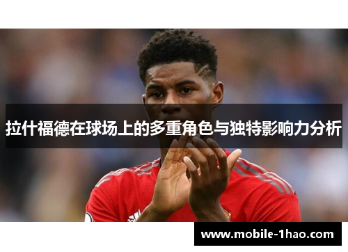 拉什福德在球场上的多重角色与独特影响力分析 拉什福德在球场上的多重角色与独特影响力分析