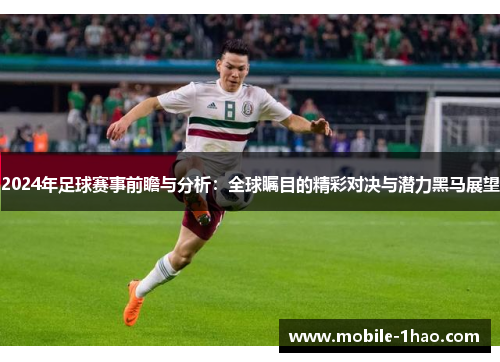 2024年足球赛事前瞻与分析:全球瞩目的精彩对决与潜力黑马展望 2024年足球赛事前瞻与分析:全球瞩目的精彩对决与潜力黑马展望