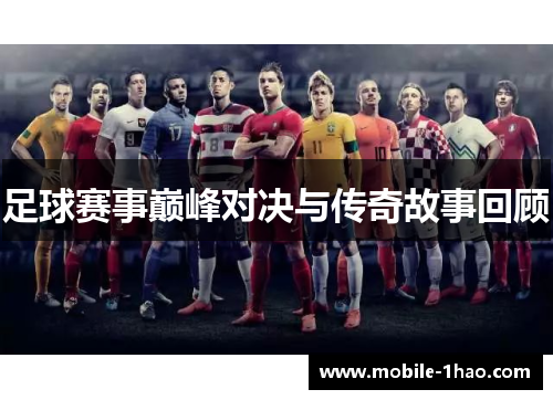 足球赛事巅峰对决与传奇故事回顾 足球赛事巅峰对决与传奇故事回顾