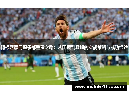 阿根廷豪门俱乐部重建之路:从困境到巅峰的实战策略与成功经验 阿根廷豪门俱乐部重建之路:从困境到巅峰的实战策略与成功经验