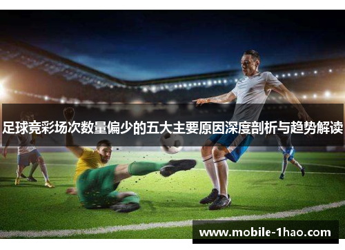 足球竞彩场次数量偏少的五大主要原因深度剖析与趋势解读 足球竞彩场次数量偏少的五大主要原因深度剖析与趋势解读