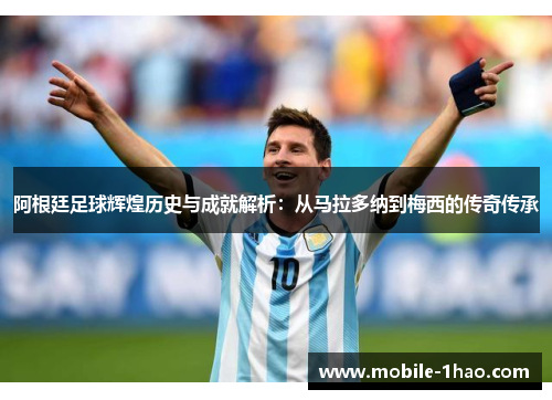 阿根廷足球辉煌历史与成就解析:从马拉多纳到梅西的传奇传承 阿根廷足球辉煌历史与成就解析:从马拉多纳到梅西的传奇传承