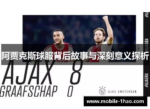 阿贾克斯球服背后故事与深刻意义探析 阿贾克斯球服背后故事与深刻意义探析