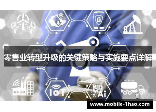 零售业转型升级的关键策略与实施要点详解 零售业转型升级的关键策略与实施要点详解