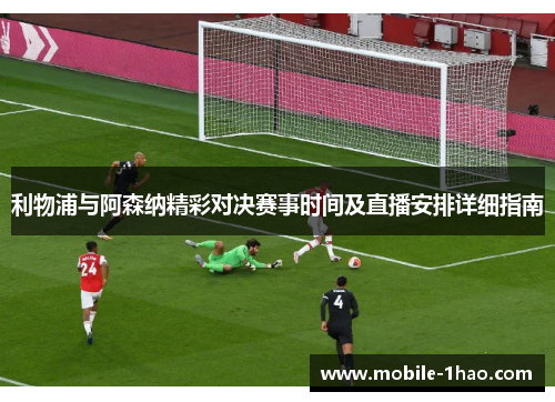利物浦与阿森纳精彩对决赛事时间及直播安排详细指南 利物浦与阿森纳精彩对决赛事时间及直播安排详细指南