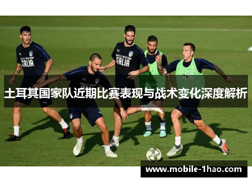 土耳其国家队近期比赛表现与战术变化深度解析 土耳其国家队近期比赛表现与战术变化深度解析
