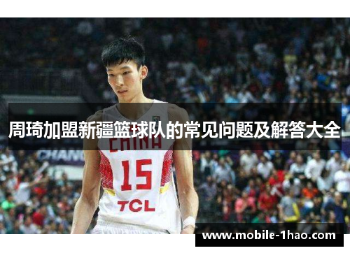 周琦加盟新疆篮球队的常见问题及解答大全