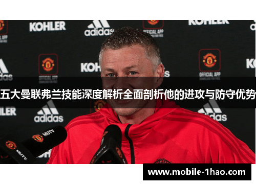 五大曼联弗兰技能深度解析全面剖析他的进攻与防守优势 五大曼联弗兰技能深度解析全面剖析他的进攻与防守优势