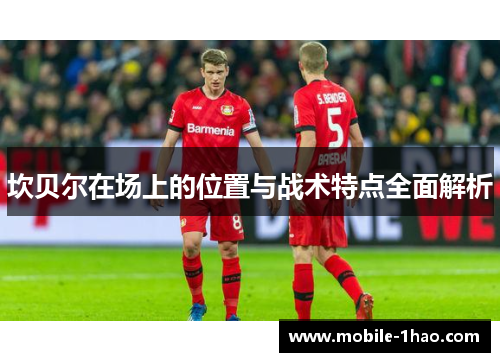 坎贝尔在场上的位置与战术特点全面解析