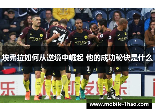 埃弗拉如何从逆境中崛起 他的成功秘诀是什么 埃弗拉如何从逆境中崛起 他的成功秘诀是什么
