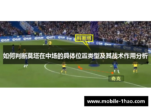 如何判断莫塔在中场的具体位置类型及其战术作用分析 如何判断莫塔在中场的具体位置类型及其战术作用分析