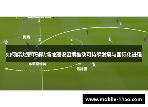 如何解决意甲球队场地建设困境推动可持续发展与国际化进程