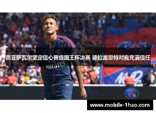 奥亚萨瓦尔坚定信心晋级国王杯决赛 德拉富恩特对我充满信任 奥亚萨瓦尔坚定信心晋级国王杯决赛 德拉富恩特对我充满信任