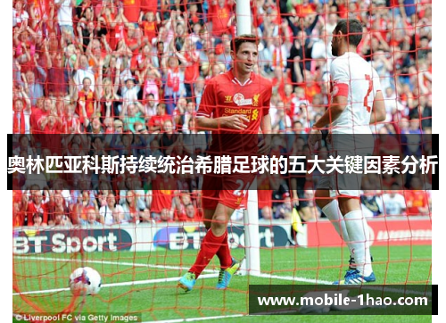 奥林匹亚科斯持续统治希腊足球的五大关键因素分析 奥林匹亚科斯持续统治希腊足球的五大关键因素分析