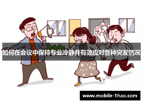 如何在会议中保持专业冷静并有效应对各种突发情况 如何在会议中保持专业冷静并有效应对各种突发情况
