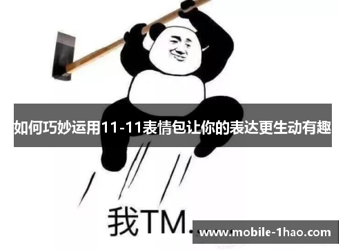 如何巧妙运用11-11表情包让你的表达更生动有趣 如何巧妙运用11-11表情包让你的表达更生动有趣