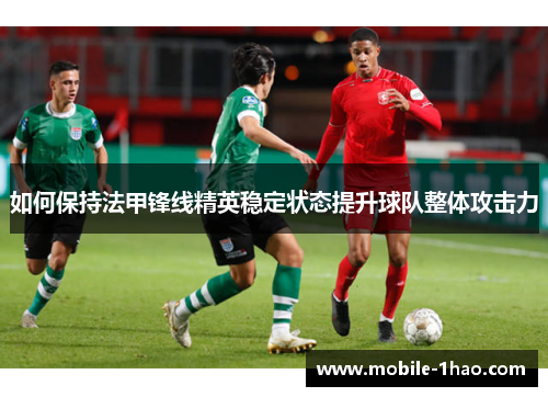 如何保持法甲锋线精英稳定状态提升球队整体攻击力