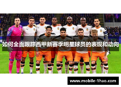 如何全面跟踪西甲新赛季明星球员的表现和动向 如何全面跟踪西甲新赛季明星球员的表现和动向