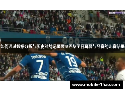 如何通过数据分析与历史对战记录预测巴黎圣日耳曼与马赛的比赛结果