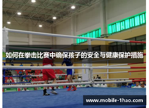 如何在拳击比赛中确保孩子的安全与健康保护措施