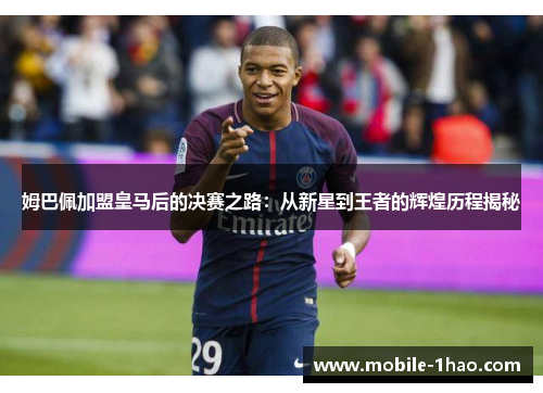 姆巴佩加盟皇马后的决赛之路：从新星到王者的辉煌历程揭秘
