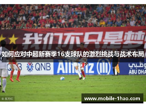 如何应对中超新赛季16支球队的激烈挑战与战术布局