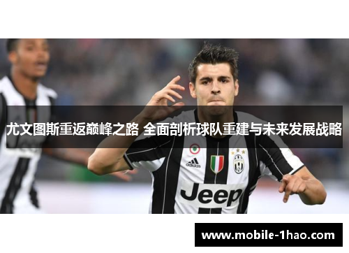 尤文图斯重返巅峰之路 全面剖析球队重建与未来发展战略