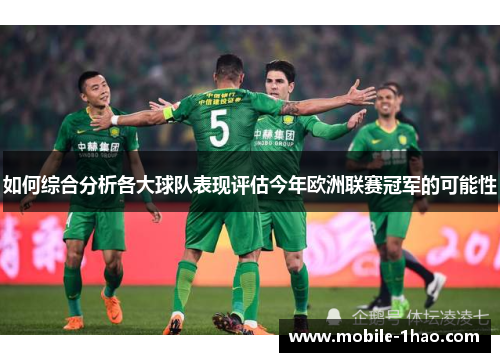 如何综合分析各大球队表现评估今年欧洲联赛冠军的可能性 如何综合分析各大球队表现评估今年欧洲联赛冠军的可能性