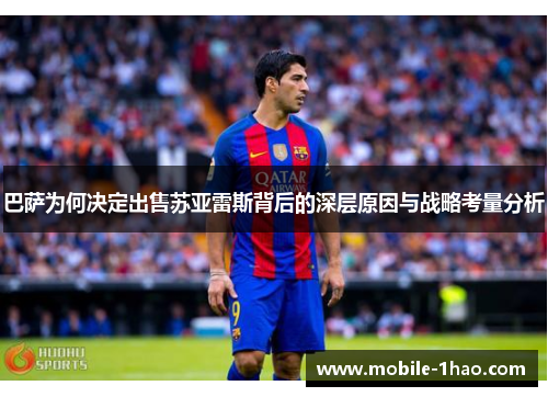 巴萨为何决定出售苏亚雷斯背后的深层原因与战略考量分析