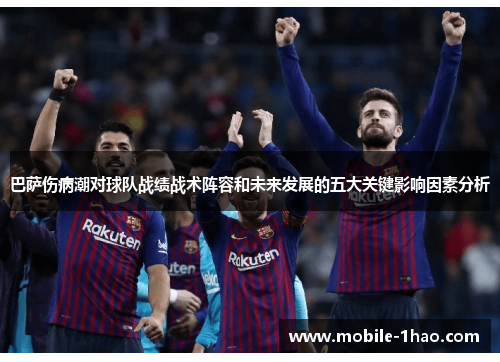 巴萨伤病潮对球队战绩战术阵容和未来发展的五大关键影响因素分析 巴萨伤病潮对球队战绩战术阵容和未来发展的五大关键影响因素分析