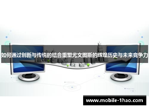 如何通过创新与传统的结合重塑尤文图斯的辉煌历史与未来竞争力