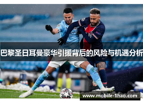 巴黎圣日耳曼豪华引援背后的风险与机遇分析