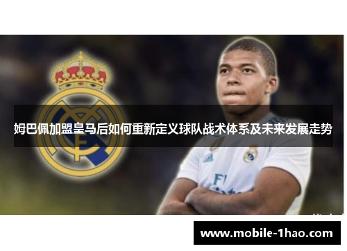 姆巴佩加盟皇马后如何重新定义球队战术体系及未来发展走势