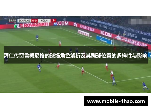 拜仁传奇鲁梅尼格的球场角色解析及其踢球位置的多样性与影响 拜仁传奇鲁梅尼格的球场角色解析及其踢球位置的多样性与影响